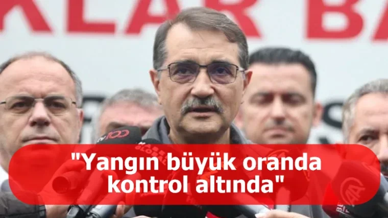 Bakan Dönmez: Yangın büyük oranda kontrol altında